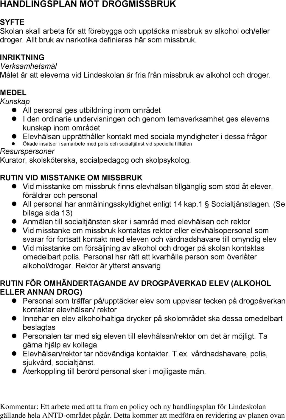 MEDEL Kunskap All personal ges utbildning inom området I den ordinarie undervisningen och genom temaverksamhet ges eleverna kunskap inom området Elevhälsan upprätthåller kontakt med sociala