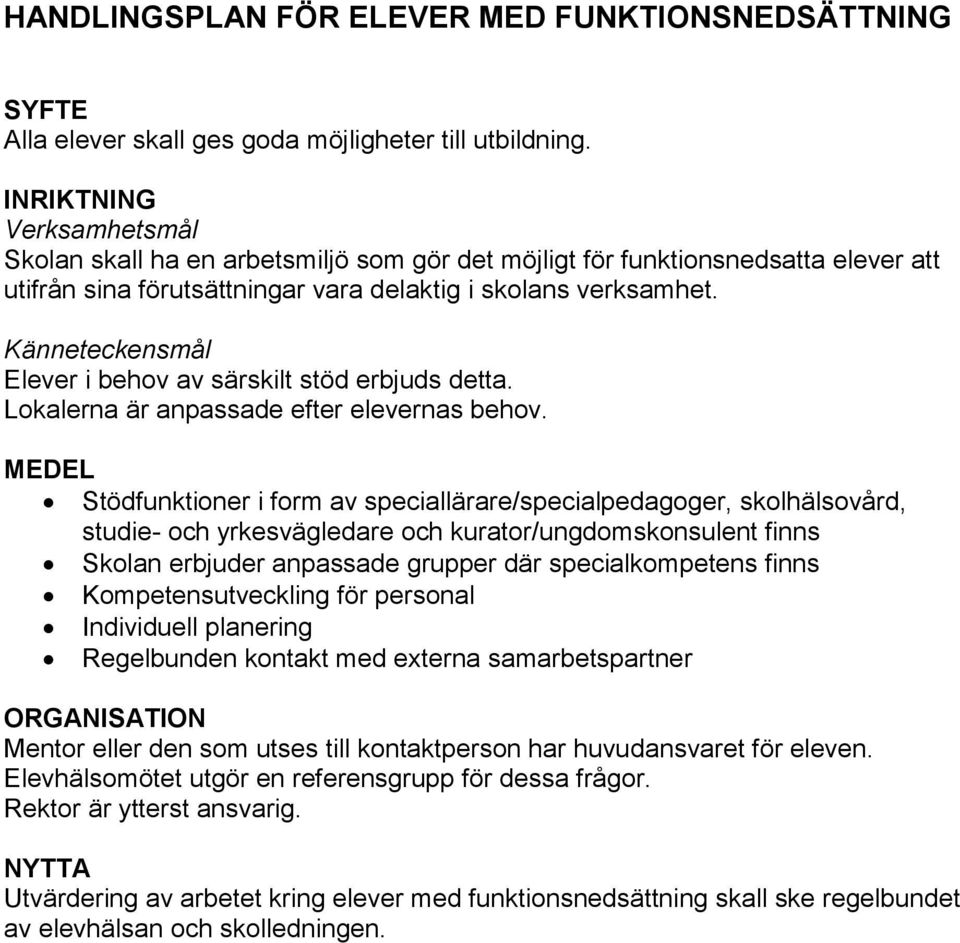 Känneteckensmål Elever i behov av särskilt stöd erbjuds detta. Lokalerna är anpassade efter elevernas behov.