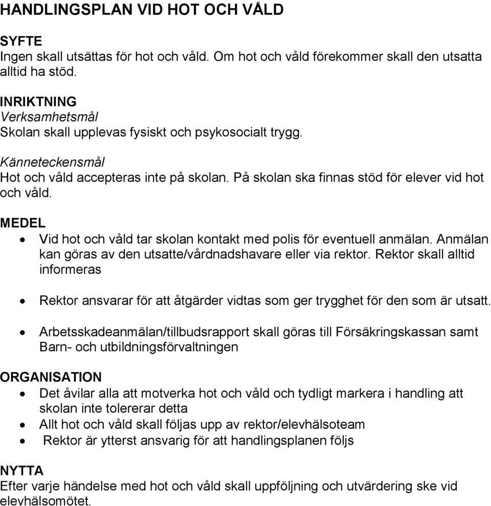 MEDEL Vid hot och våld tar skolan kontakt med polis för eventuell anmälan. Anmälan kan göras av den utsatte/vårdnadshavare eller via rektor.