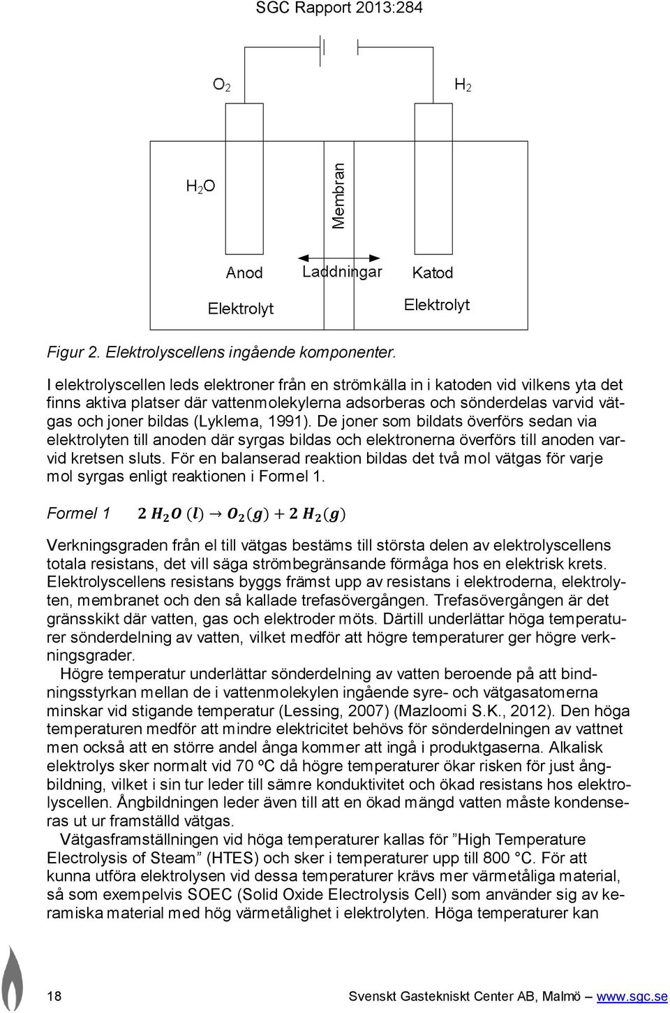 1991). De joner som bildats överförs sedan via elektrolyten till anoden där syrgas bildas och elektronerna överförs till anoden varvid kretsen sluts.