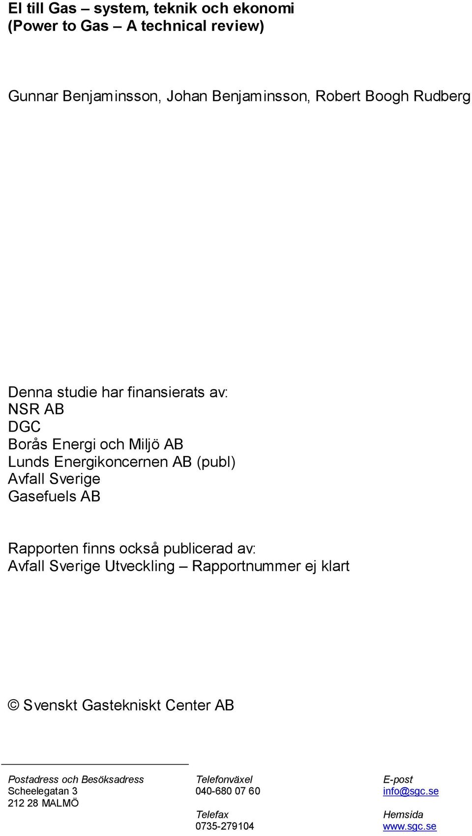 Gasefuels AB Rapporten finns också publicerad av: Avfall Sverige Utveckling Rapportnummer ej klart Svenskt Gastekniskt Center AB