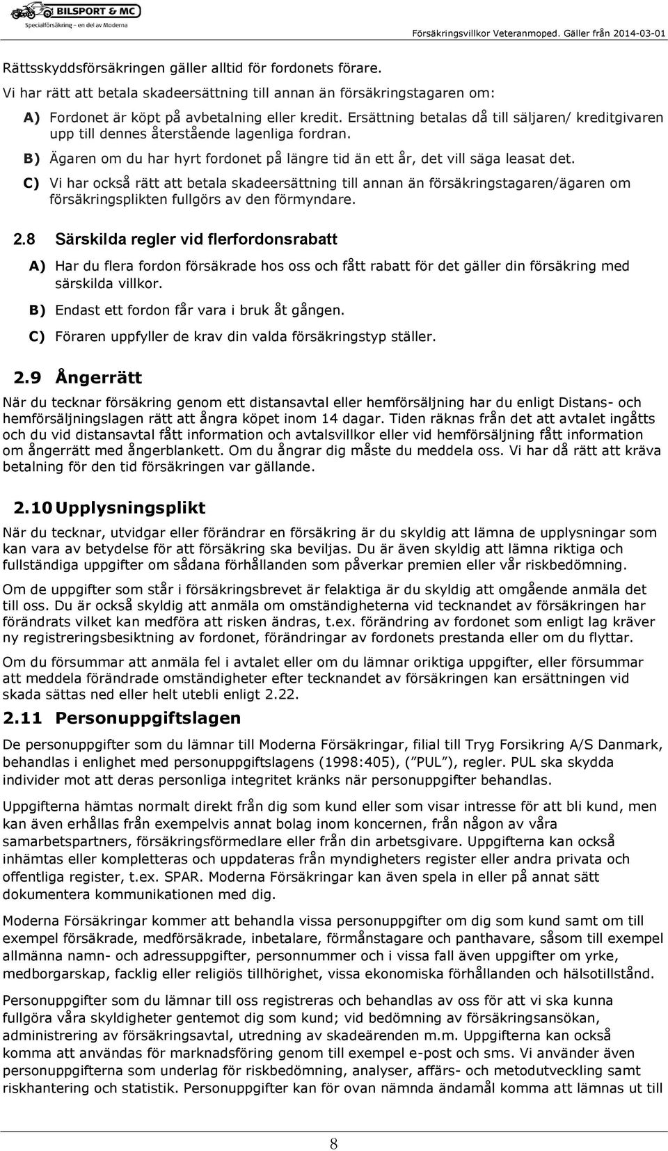 C) Vi har också rätt att betala skadeersättning till annan än försäkringstagaren/ägaren om försäkringsplikten fullgörs av den förmyndare. 2.