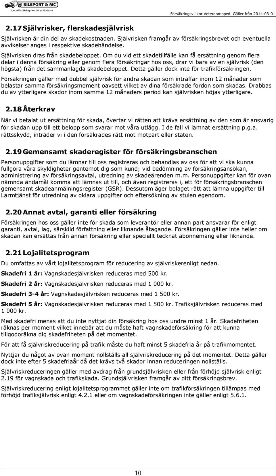 Om du vid ett skadetillfälle kan få ersättning genom flera delar i denna försäkring eller genom flera försäkringar hos oss, drar vi bara av en självrisk (den högsta) från det sammanlagda