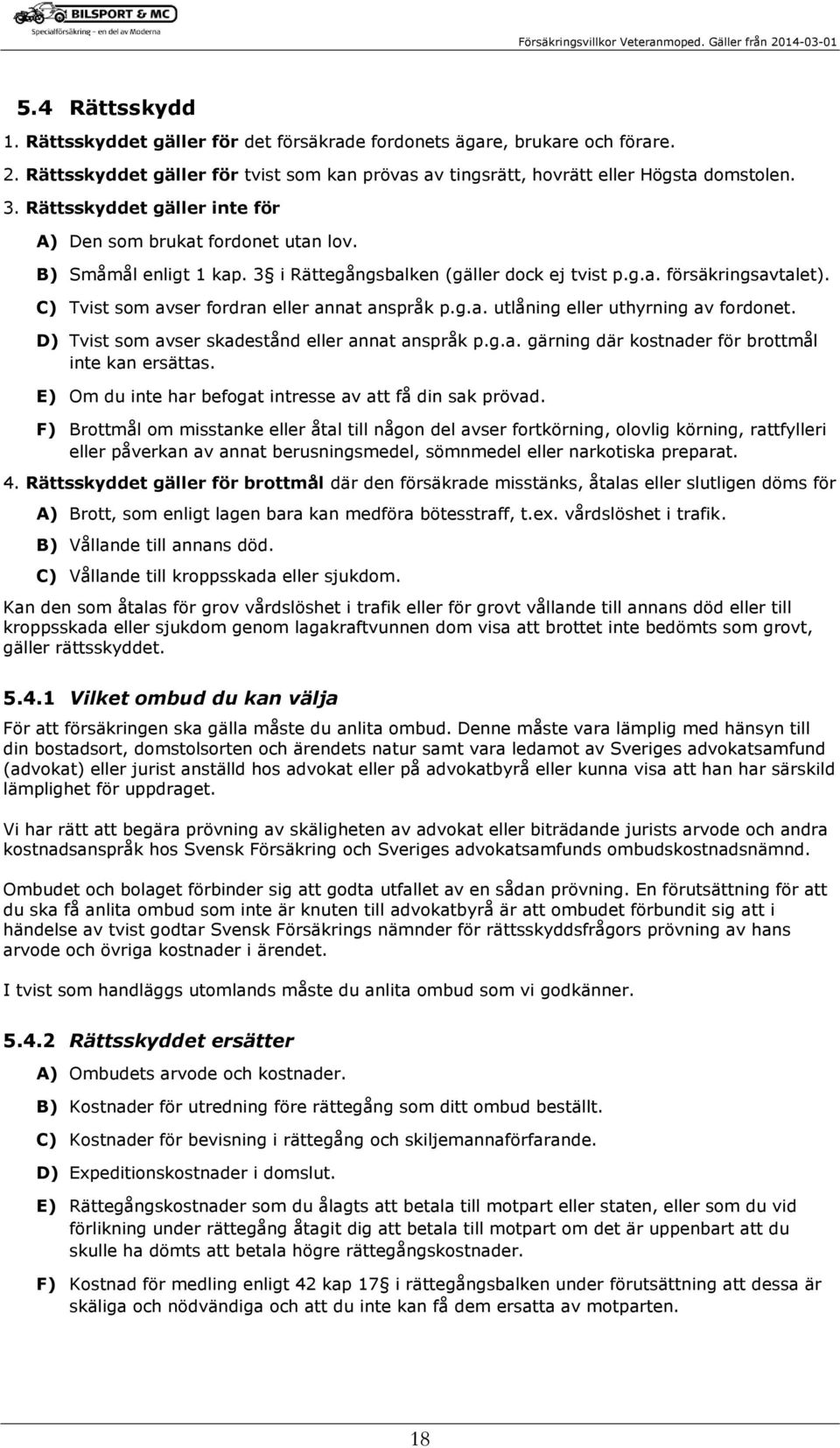 C) Tvist som avser fordran eller annat anspråk p.g.a. utlåning eller uthyrning av fordonet. D) Tvist som avser skadestånd eller annat anspråk p.g.a. gärning där kostnader för brottmål inte kan ersättas.