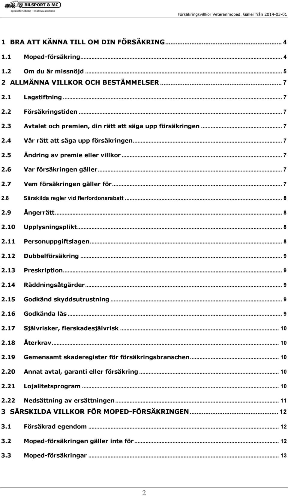 .. 8 2.9 Ångerrätt... 8 2.10 Upplysningsplikt... 8 2.11 Personuppgiftslagen... 8 2.12 Dubbelförsäkring... 9 2.13 Preskription... 9 2.14 Räddningsåtgärder... 9 2.15 Godkänd skyddsutrustning... 9 2.16 Godkända lås.