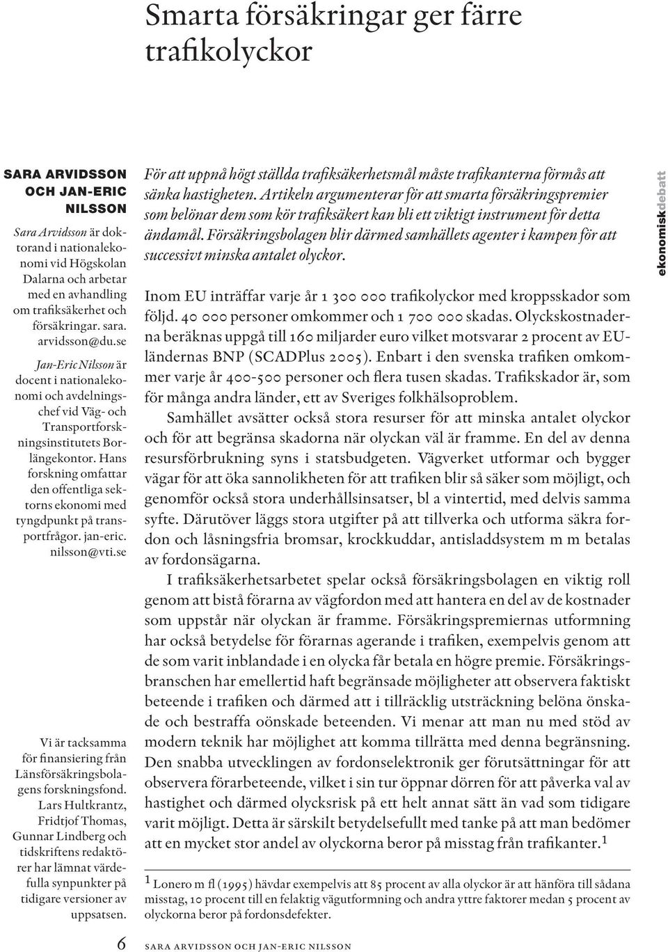 Hans forskning omfattar den offentliga sektorns ekonomi med tyngdpunkt på transportfrågor. jan-eric. nilsson@vti.se Vi är tacksamma för finansiering från Länsförsäkringsbolagens forskningsfond.