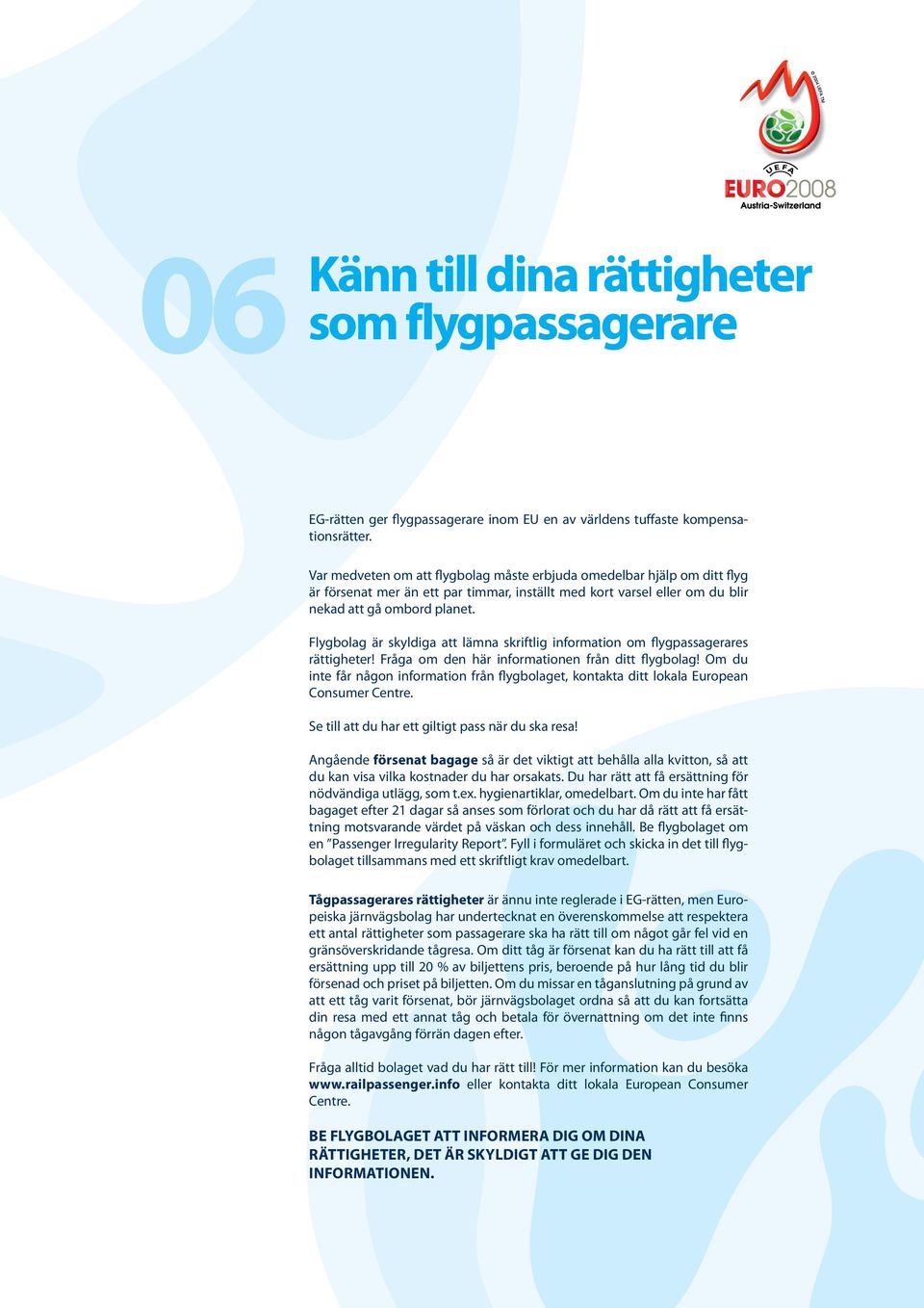 Flygbolag är skyldiga att lämna skriftlig information om flygpassagerares rättigheter! Fråga om den här informationen från ditt flygbolag!