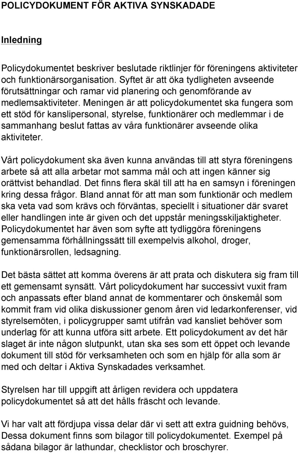 Meningen är att policydokumentet ska fungera som ett stöd för kanslipersonal, styrelse, funktionärer och medlemmar i de sammanhang beslut fattas av våra funktionärer avseende olika aktiviteter.