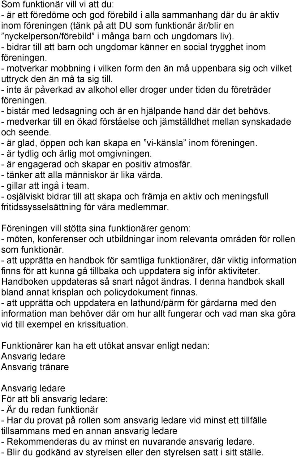 - inte är påverkad av alkohol eller droger under tiden du företräder föreningen. - bistår med ledsagning och är en hjälpande hand där det behövs.