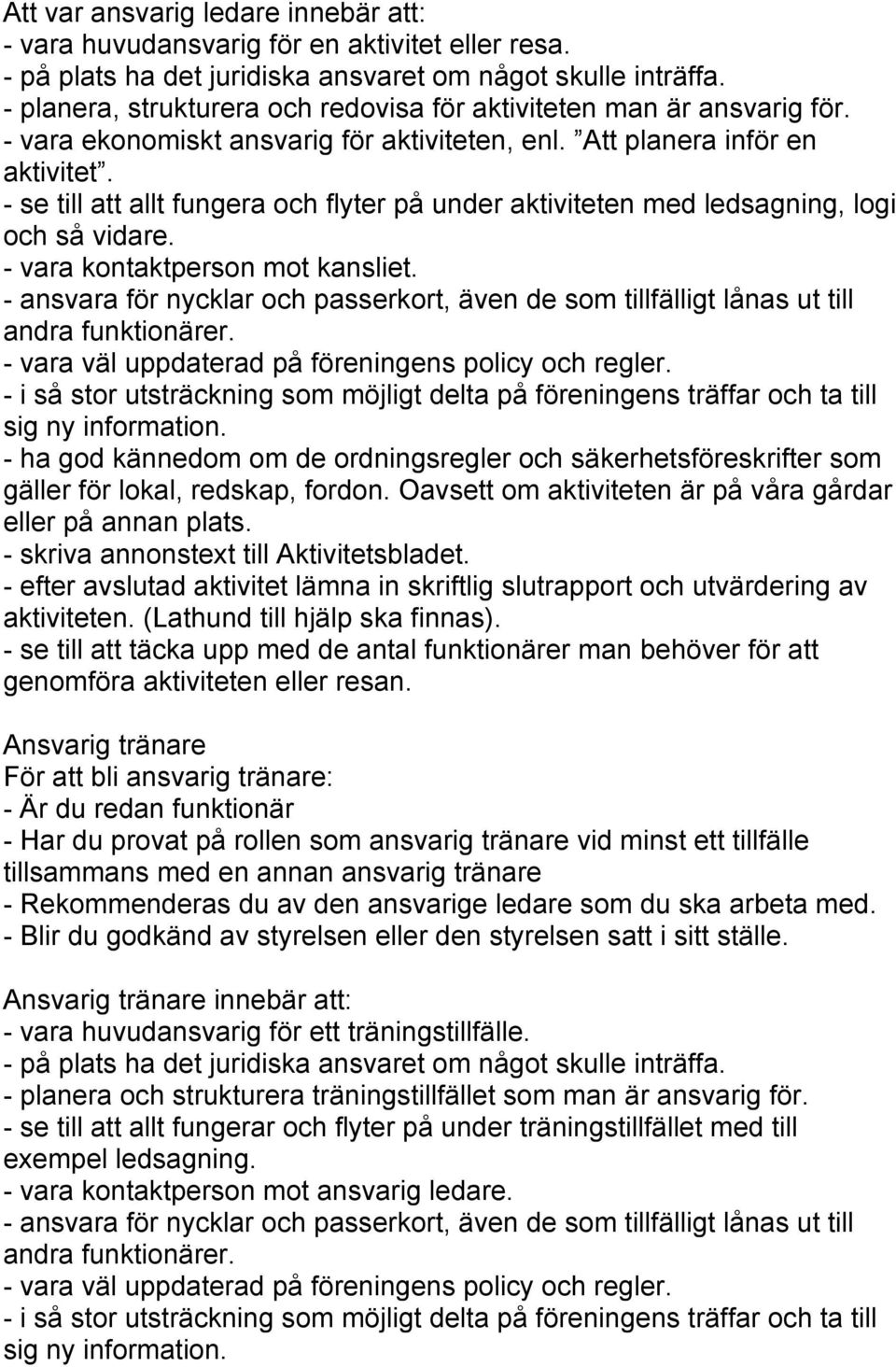 - se till att allt fungera och flyter på under aktiviteten med ledsagning, logi och så vidare. - vara kontaktperson mot kansliet.