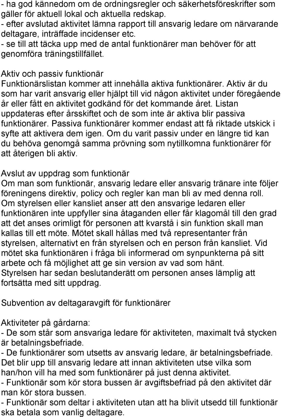 - se till att täcka upp med de antal funktionärer man behöver för att genomföra träningstillfället. Aktiv och passiv funktionär Funktionärslistan kommer att innehålla aktiva funktionärer.