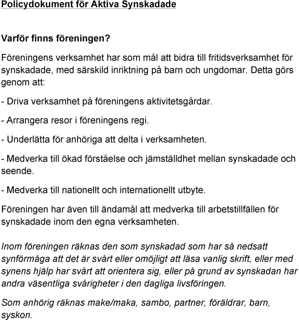 - Medverka till ökad förståelse och jämställdhet mellan synskadade och seende. - Medverka till nationellt och internationellt utbyte.