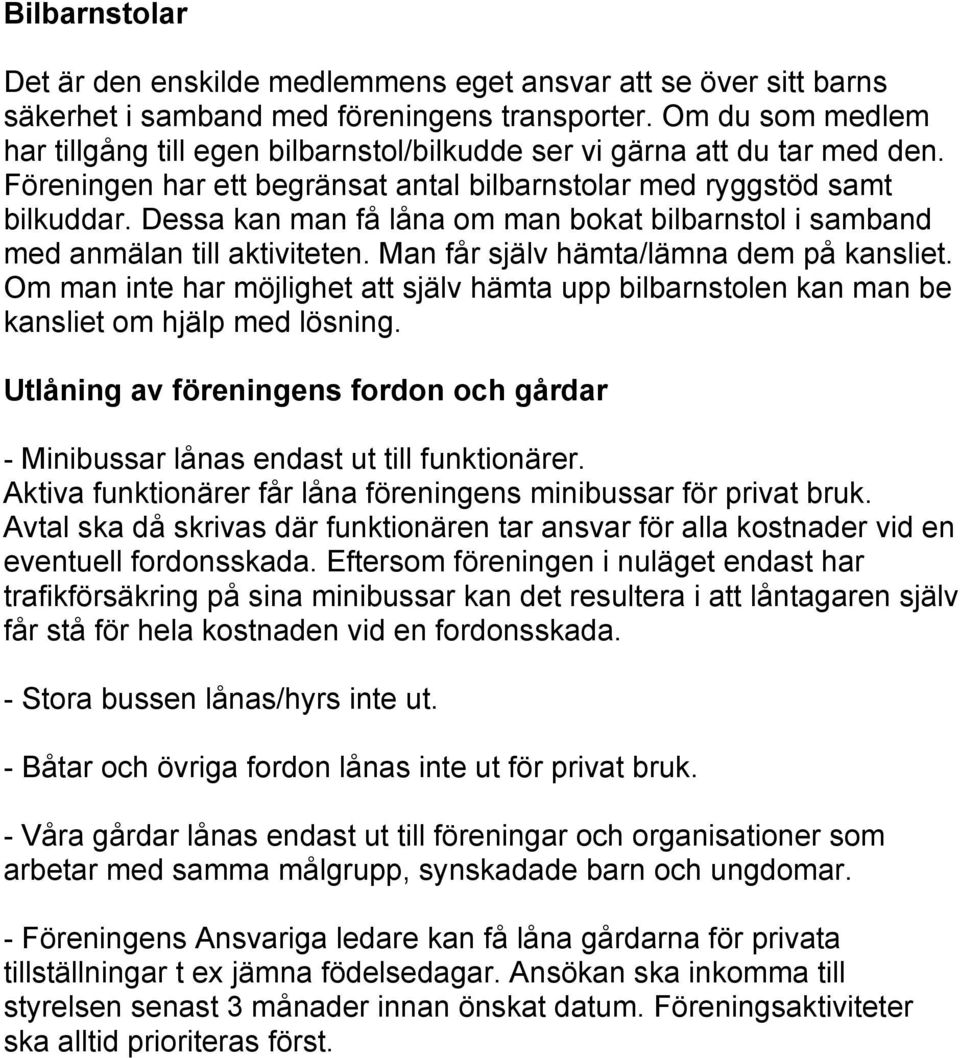 Dessa kan man få låna om man bokat bilbarnstol i samband med anmälan till aktiviteten. Man får själv hämta/lämna dem på kansliet.