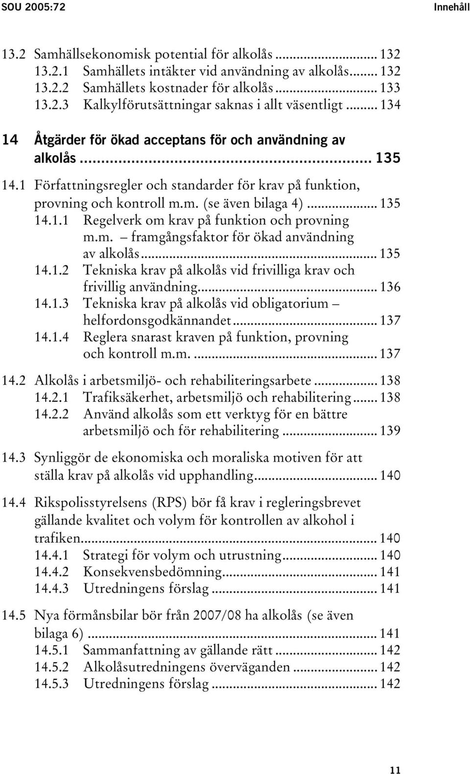 m. framgångsfaktor för ökad användning av alkolås... 135 14.1.2 Tekniska krav på alkolås vid frivilliga krav och frivillig användning... 136 14.1.3 Tekniska krav på alkolås vid obligatorium helfordonsgodkännandet.