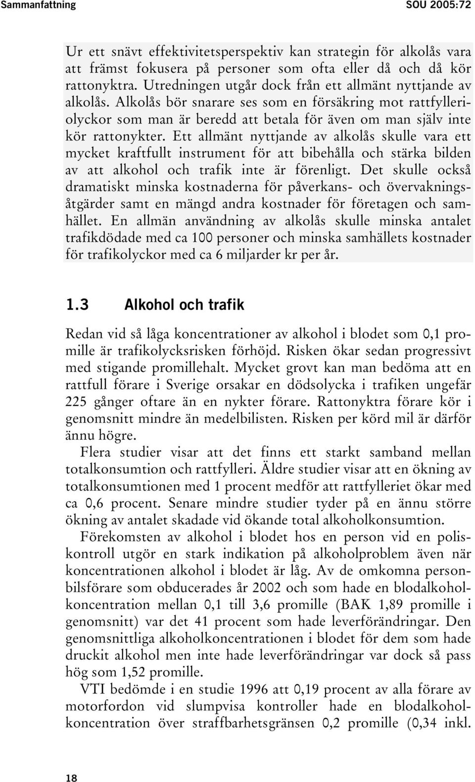 Ett allmänt nyttjande av alkolås skulle vara ett mycket kraftfullt instrument för att bibehålla och stärka bilden av att alkohol och trafik inte är förenligt.