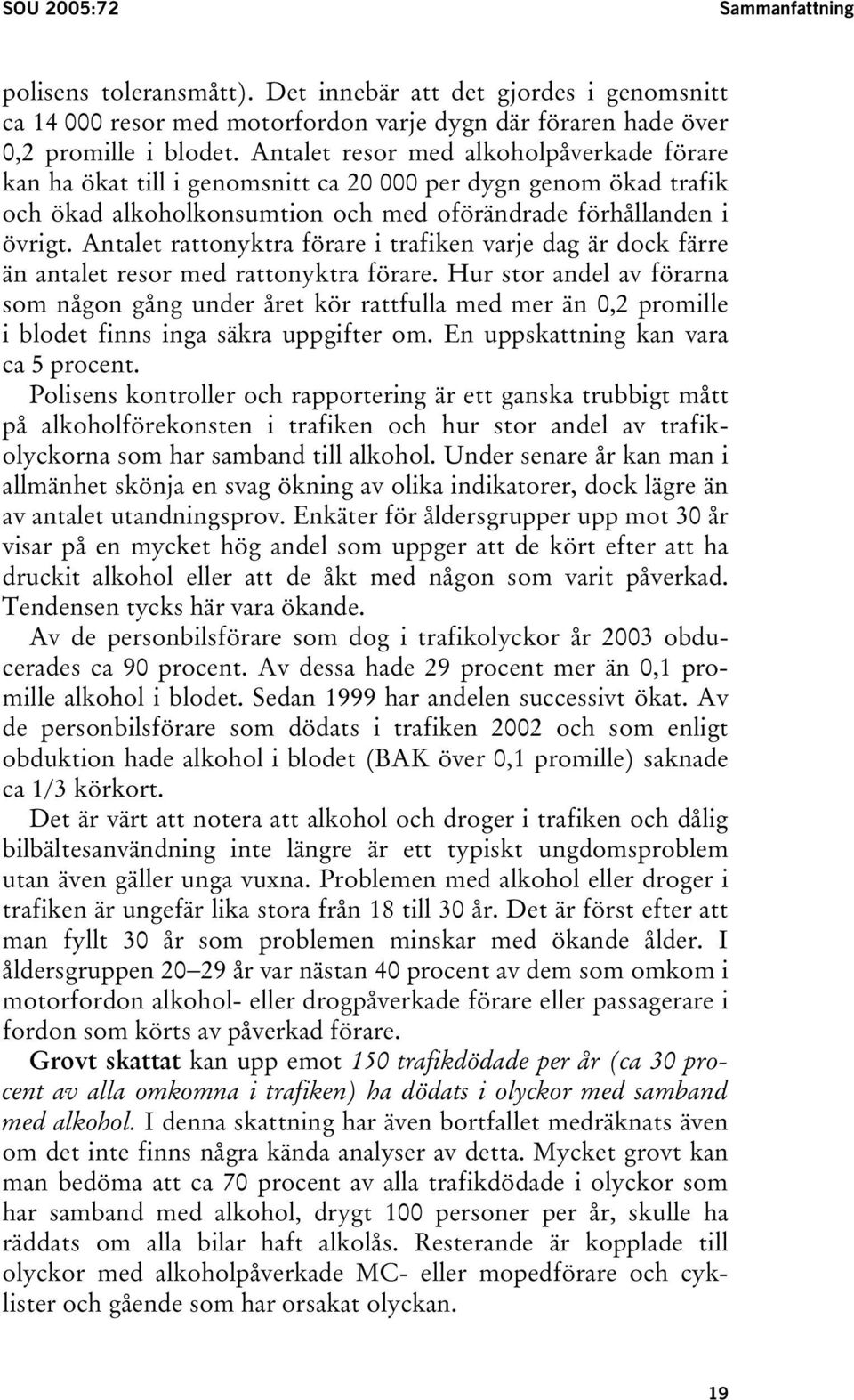 Antalet rattonyktra förare i trafiken varje dag är dock färre än antalet resor med rattonyktra förare.