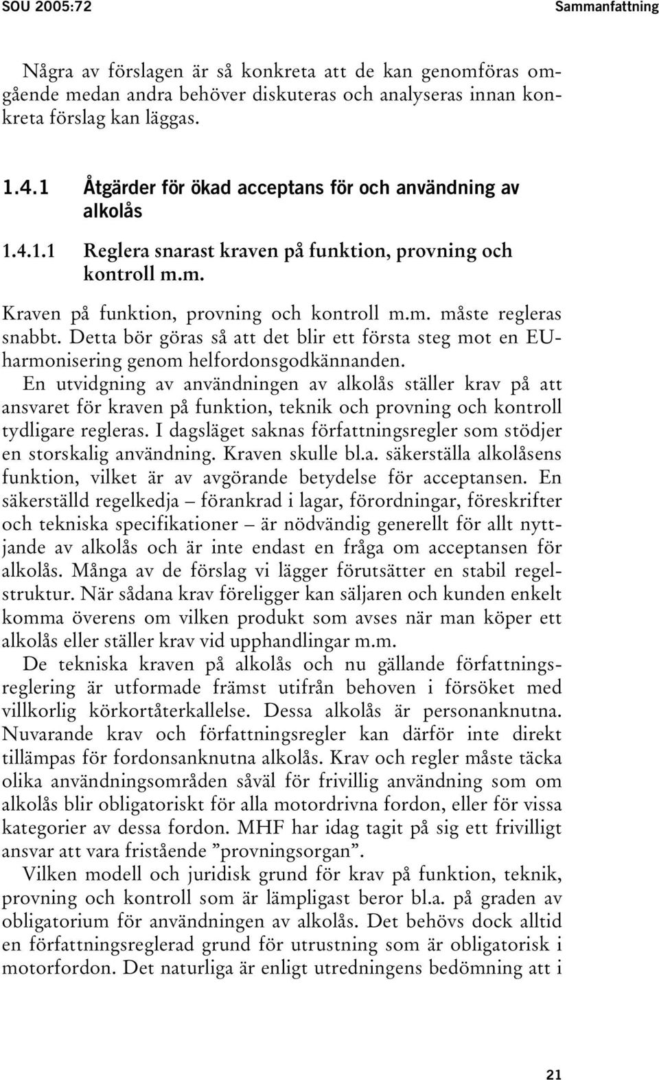 Detta bör göras så att det blir ett första steg mot en EUharmonisering genom helfordonsgodkännanden.