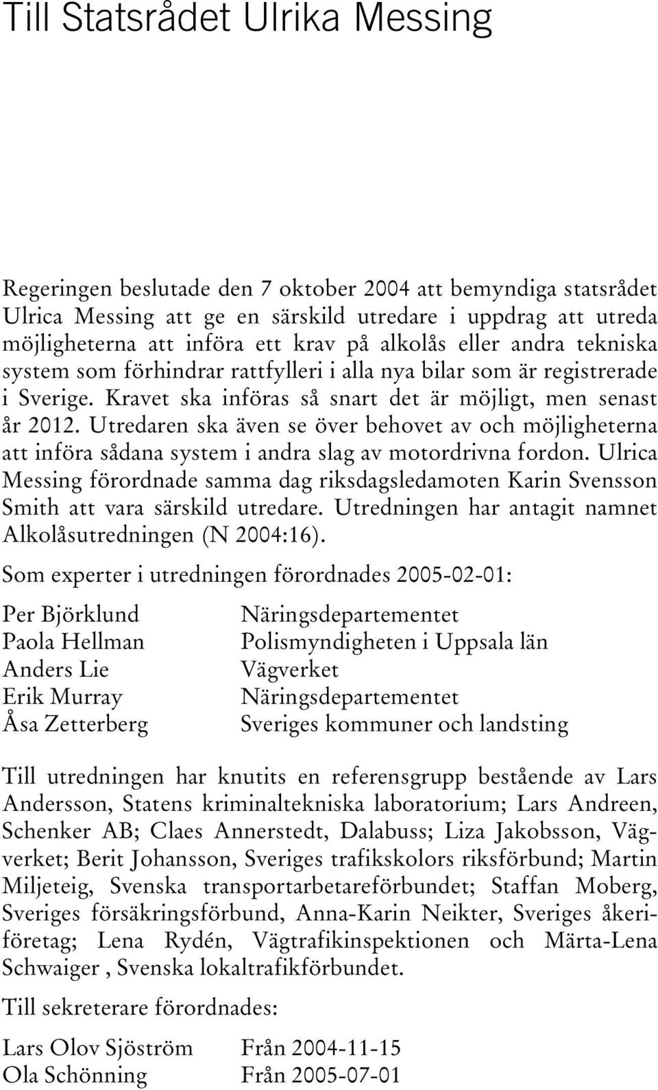 Utredaren ska även se över behovet av och möjligheterna att införa sådana system i andra slag av motordrivna fordon.