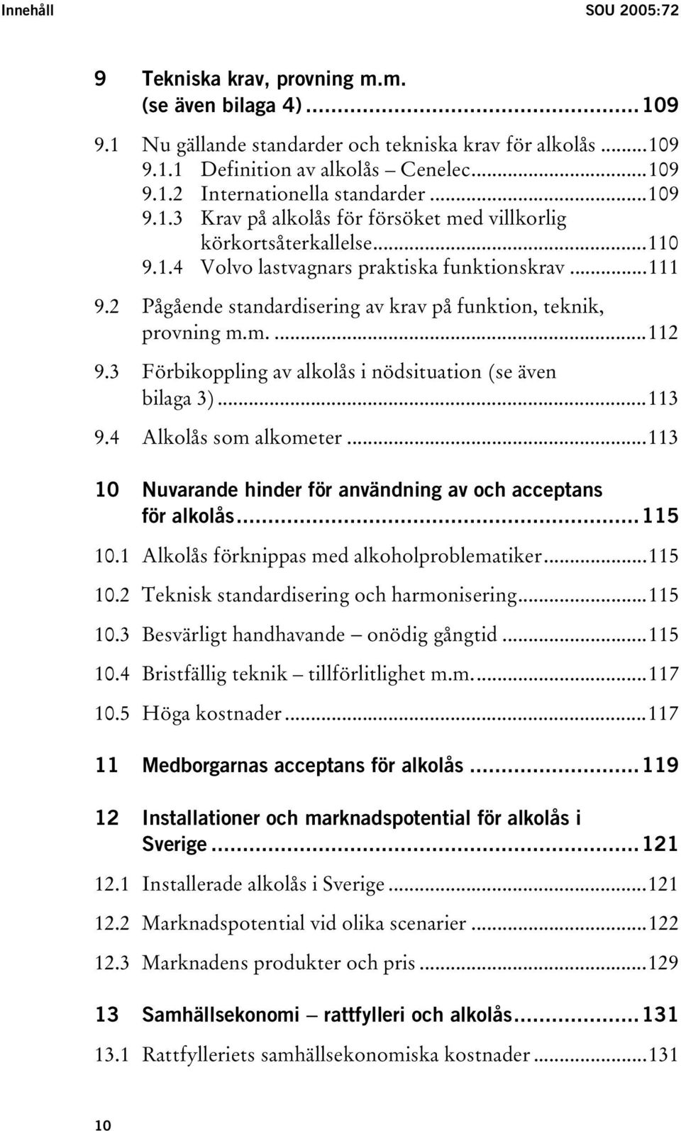 2 Pågående standardisering av krav på funktion, teknik, provning m.m....112 9.3 Förbikoppling av alkolås i nödsituation (se även bilaga 3)...113 9.4 Alkolås som alkometer.