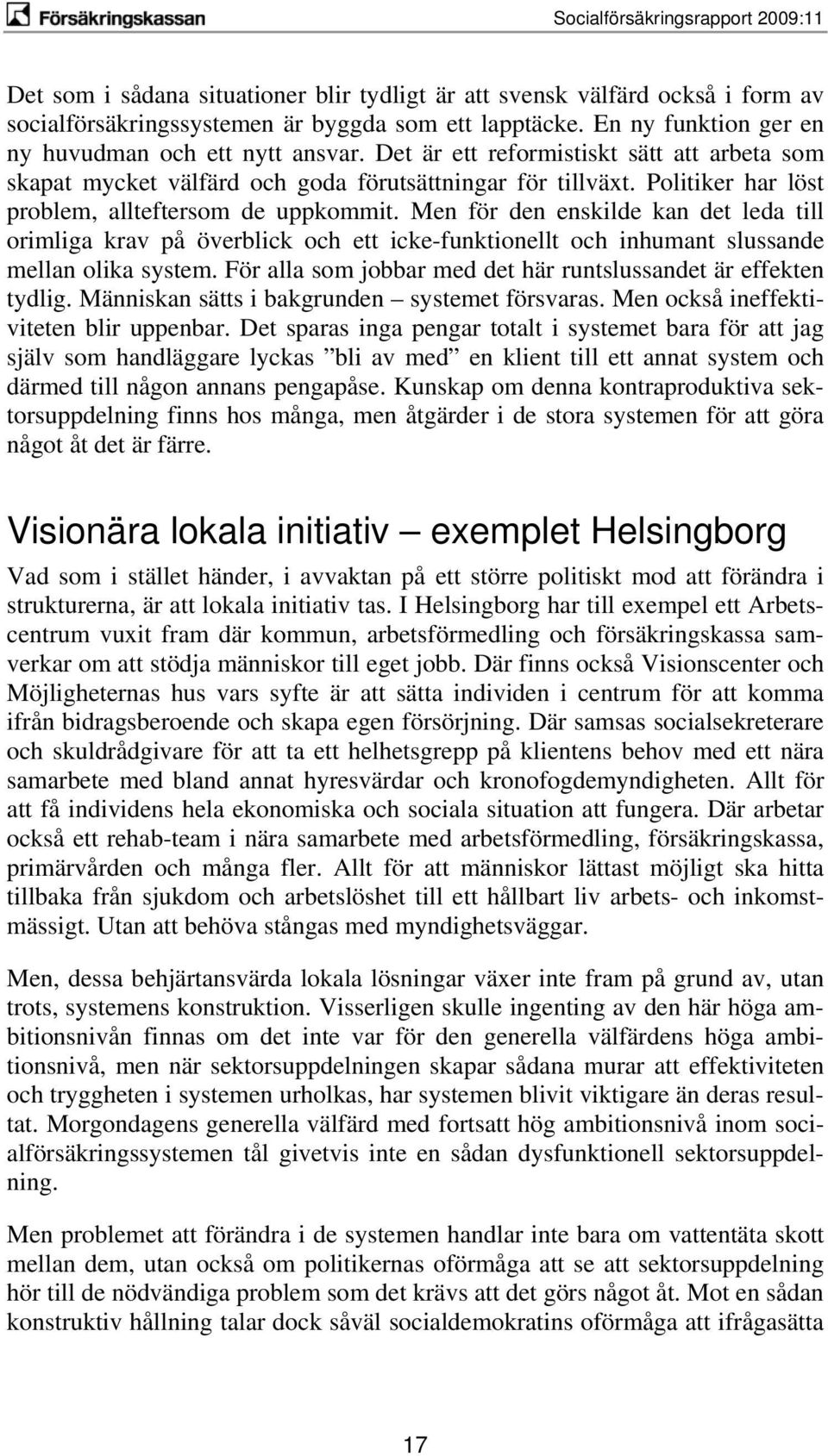 Men för den enskilde kan det leda till orimliga krav på överblick och ett icke-funktionellt och inhumant slussande mellan olika system.