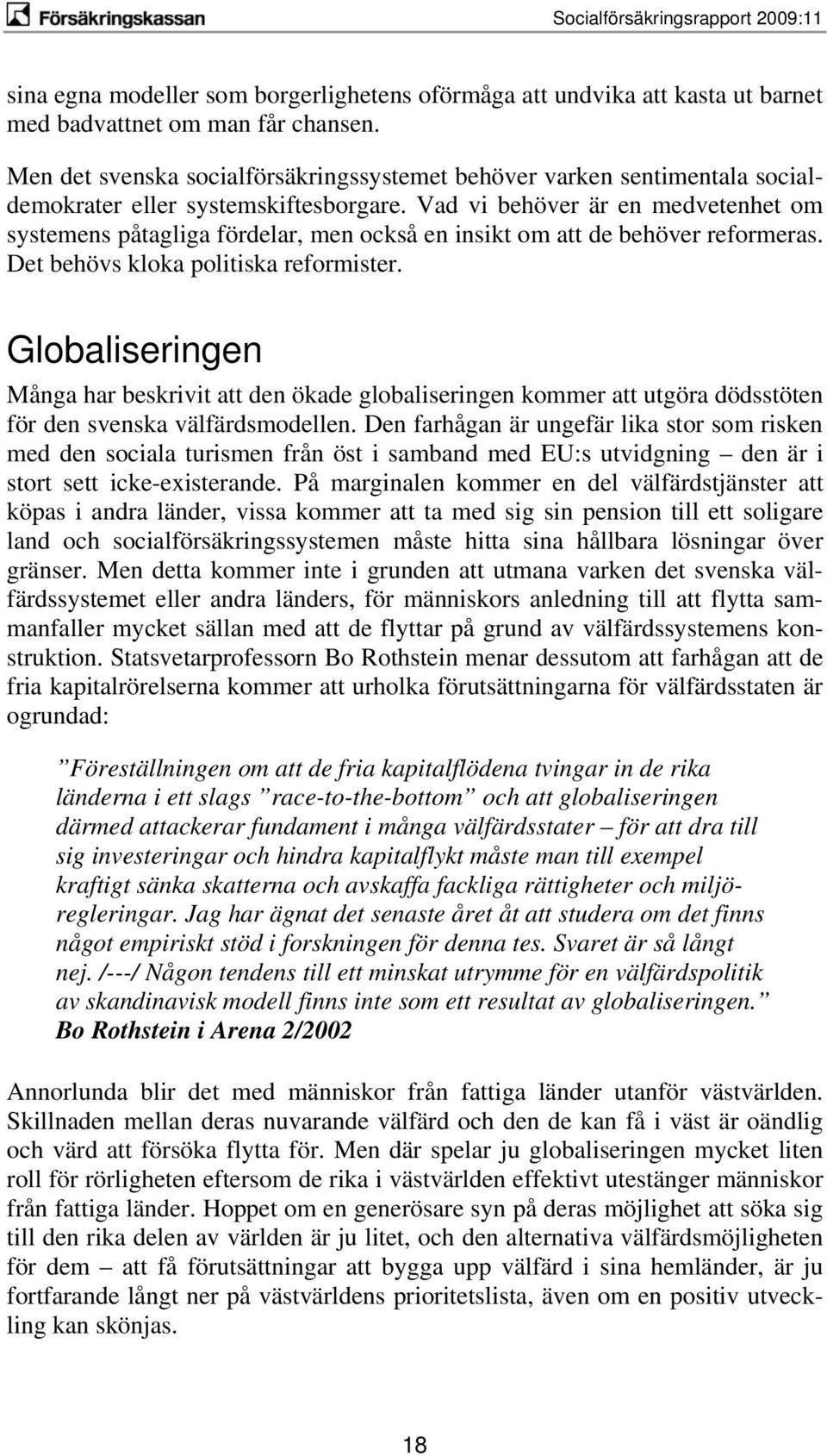 Vad vi behöver är en medvetenhet om systemens påtagliga fördelar, men också en insikt om att de behöver reformeras. Det behövs kloka politiska reformister.