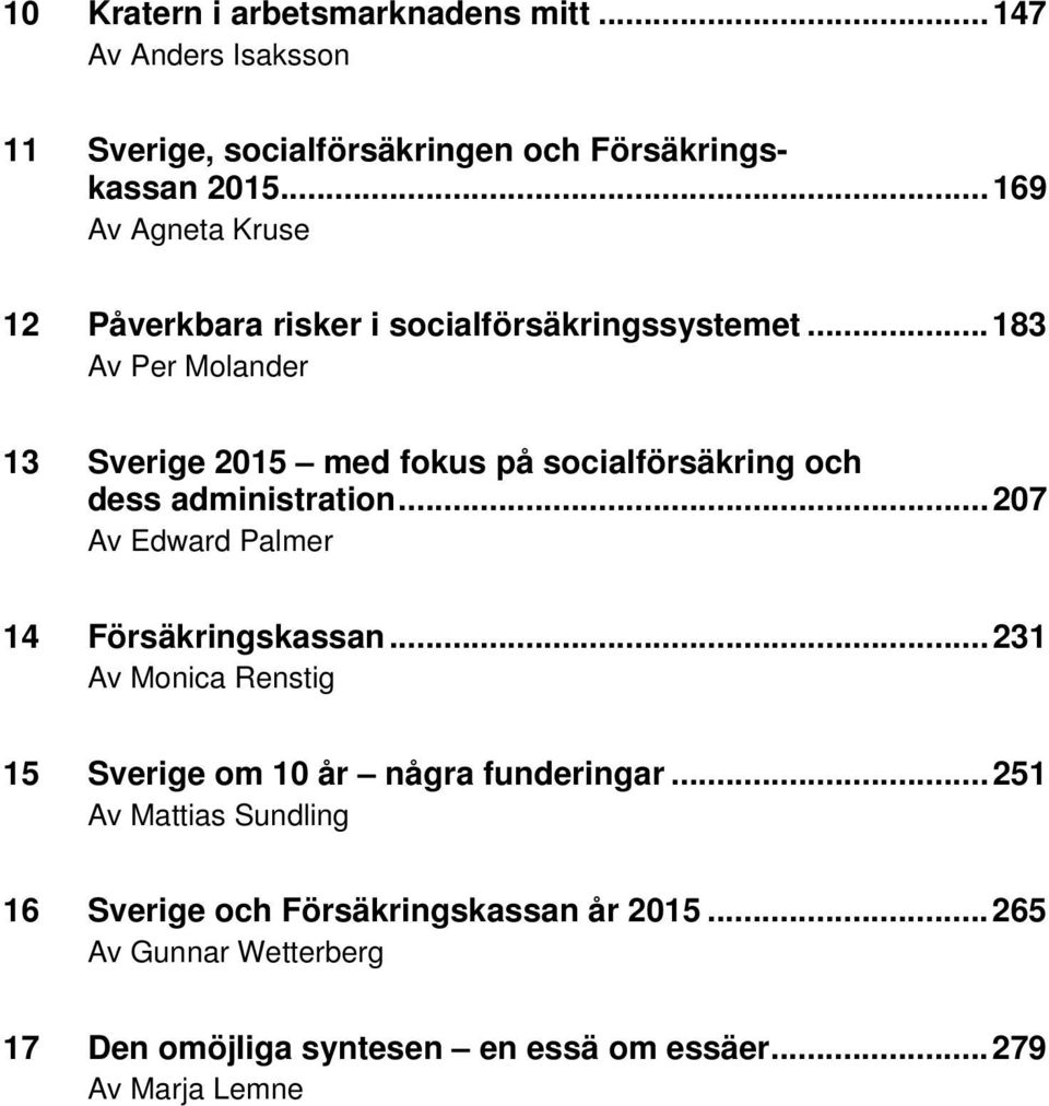 ..183 Av Per Molander 13 Sverige 2015 med fokus på socialförsäkring och dess administration...207 Av Edward Palmer 14 Försäkringskassan.