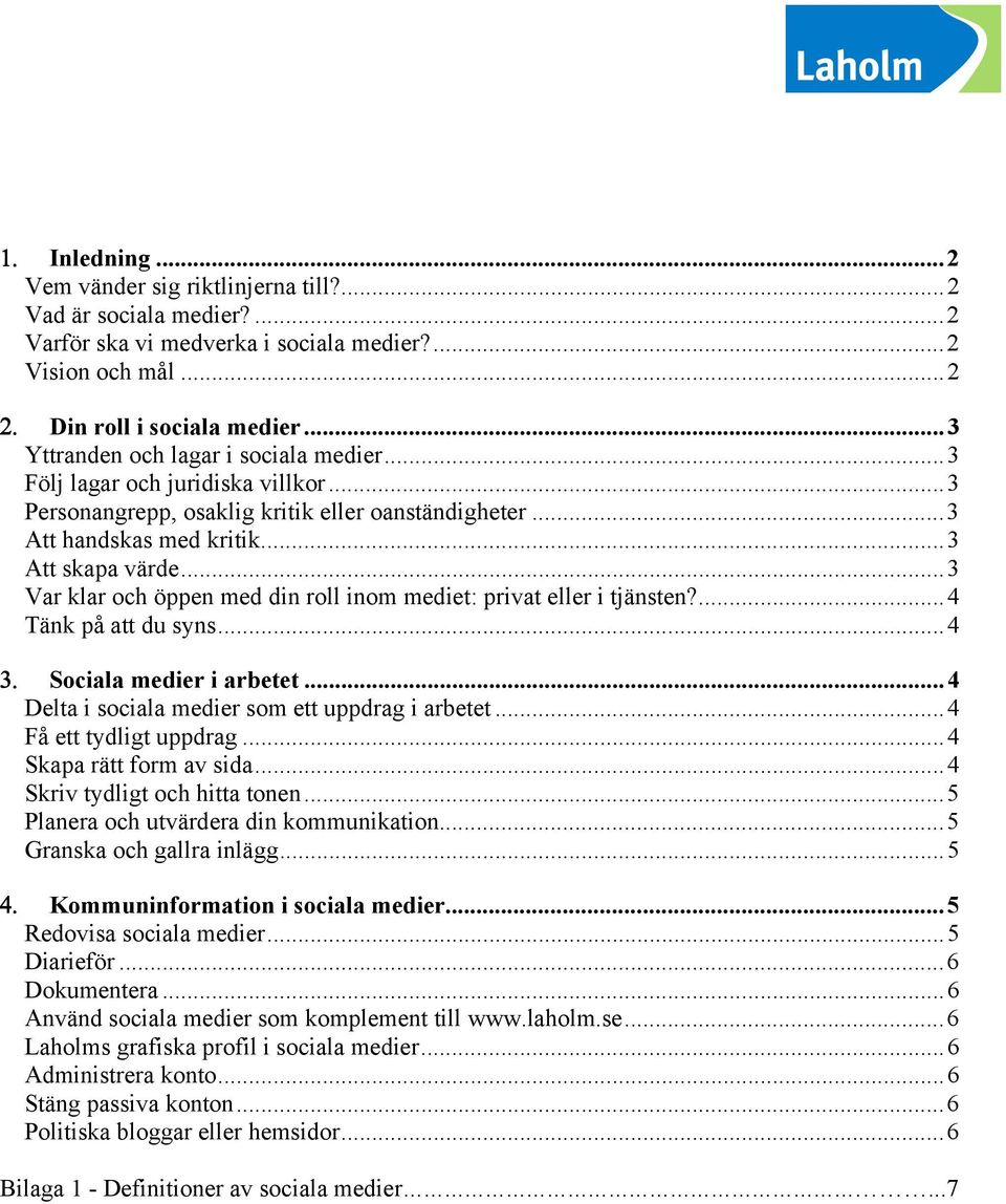 ..3 Var klar och öppen med din roll inom mediet: privat eller i tjänsten?...4 Tänk på att du syns...4 3. Sociala medier i arbetet...4 Delta i sociala medier som ett uppdrag i arbetet.