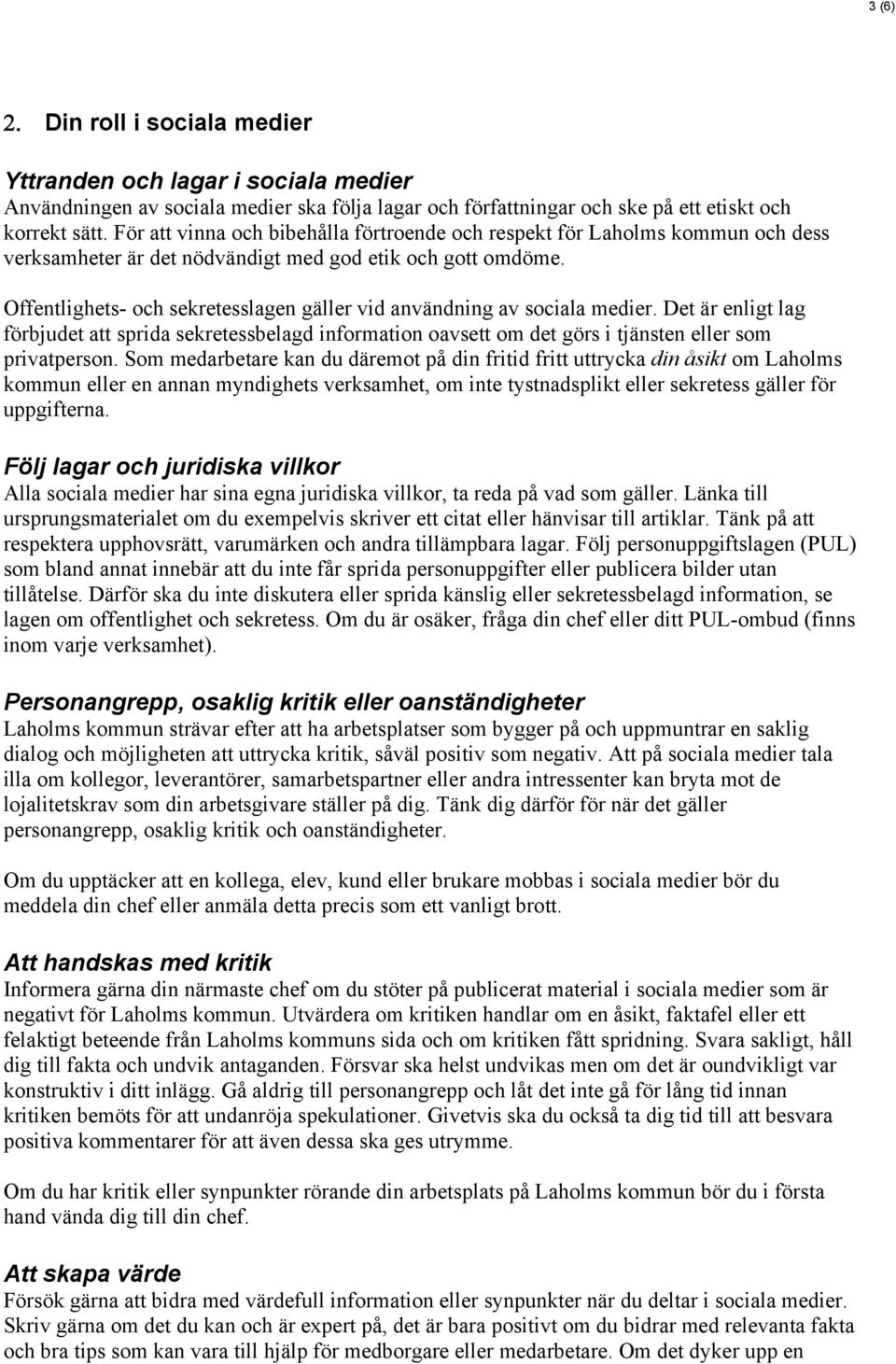 Offentlighets- och sekretesslagen gäller vid användning av sociala medier. Det är enligt lag förbjudet att sprida sekretessbelagd information oavsett om det görs i tjänsten eller som privatperson.
