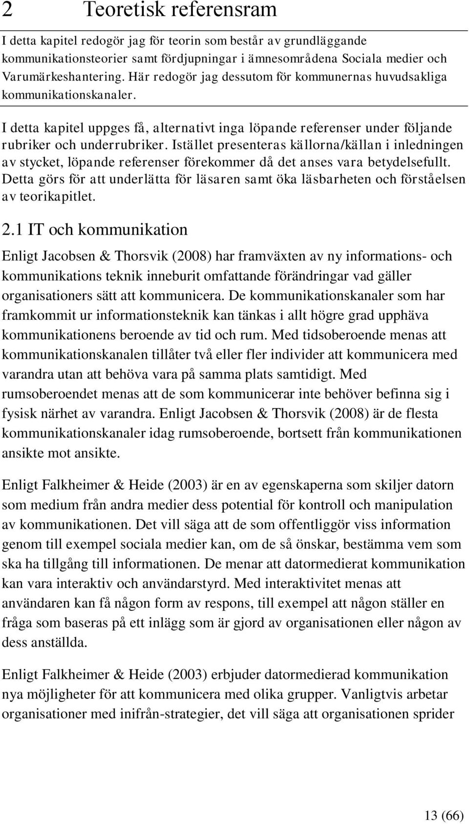 Istället presenteras källorna/källan i inledningen av stycket, löpande referenser förekommer då det anses vara betydelsefullt.