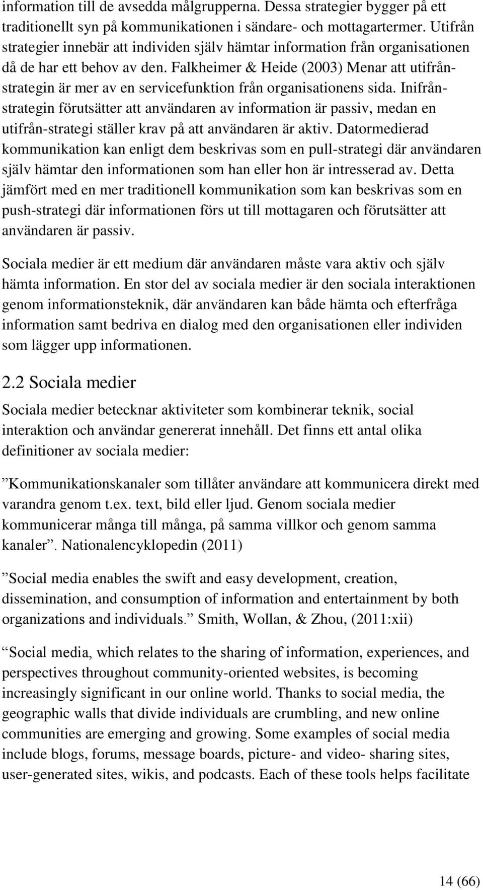 Falkheimer & Heide (2003) Menar att utifrånstrategin är mer av en servicefunktion från organisationens sida.