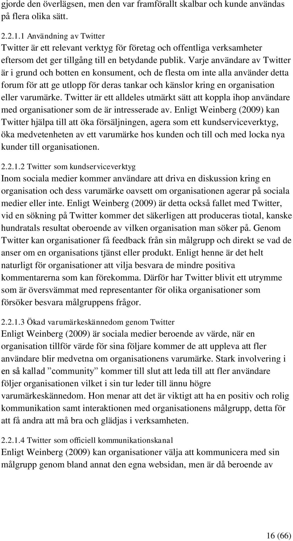 Varje användare av Twitter är i grund och botten en konsument, och de flesta om inte alla använder detta forum för att ge utlopp för deras tankar och känslor kring en organisation eller varumärke.