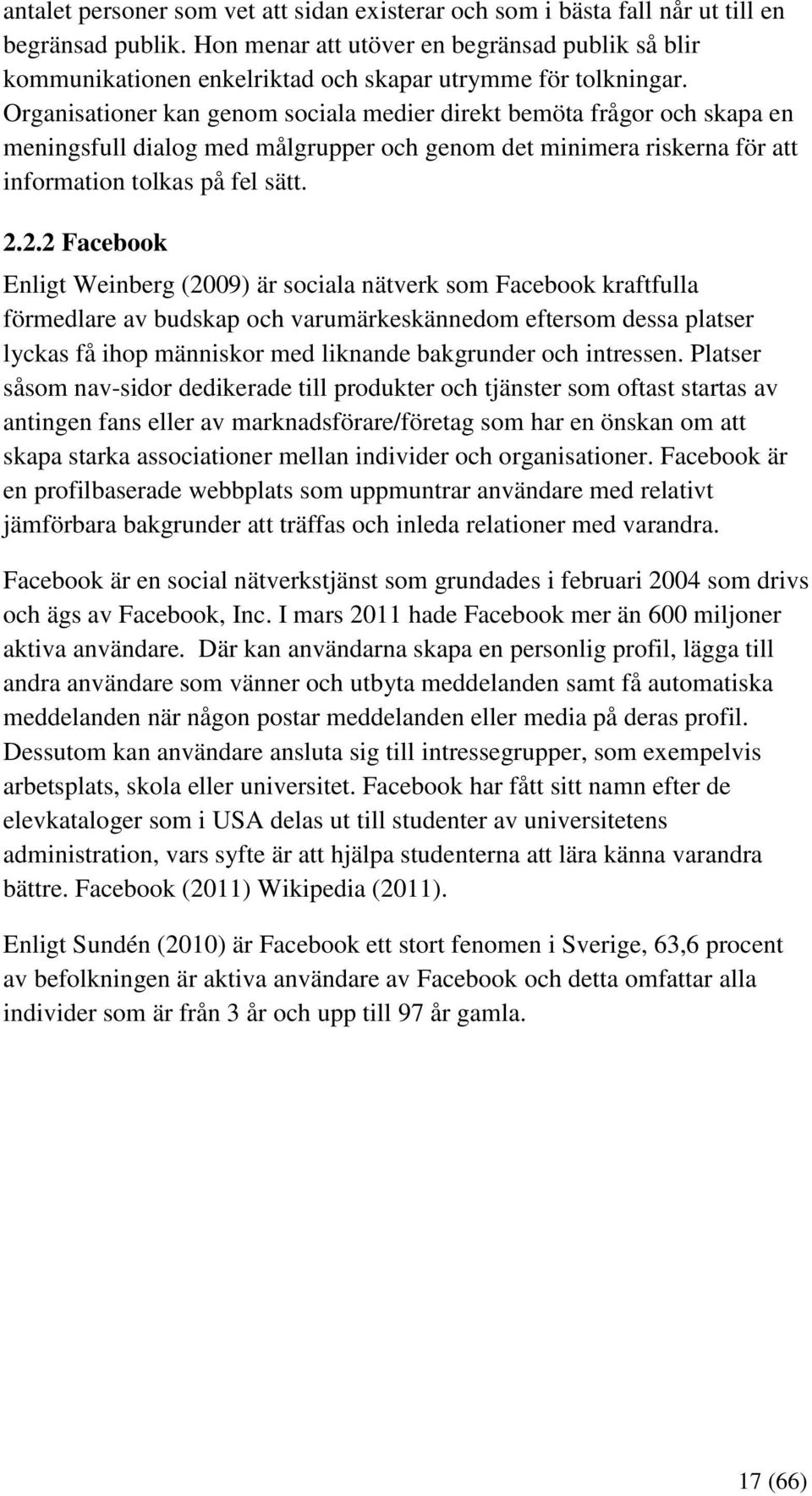 Organisationer kan genom sociala medier direkt bemöta frågor och skapa en meningsfull dialog med målgrupper och genom det minimera riskerna för att information tolkas på fel sätt. 2.