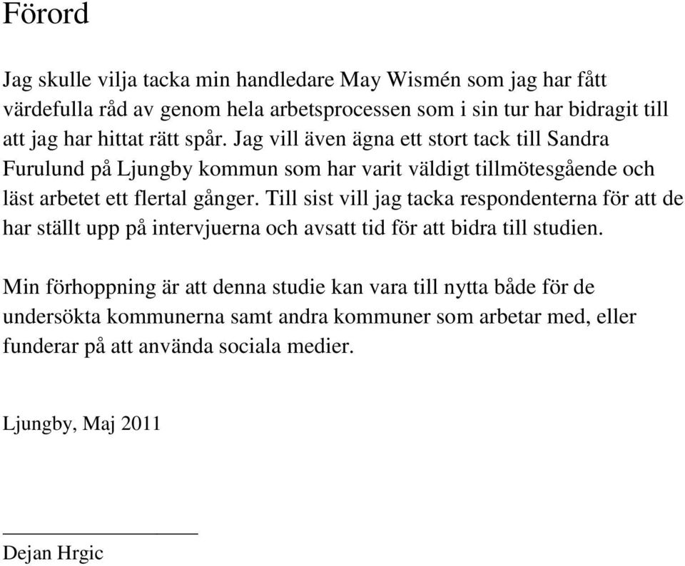 Jag vill även ägna ett stort tack till Sandra Furulund på Ljungby kommun som har varit väldigt tillmötesgående och läst arbetet ett flertal gånger.