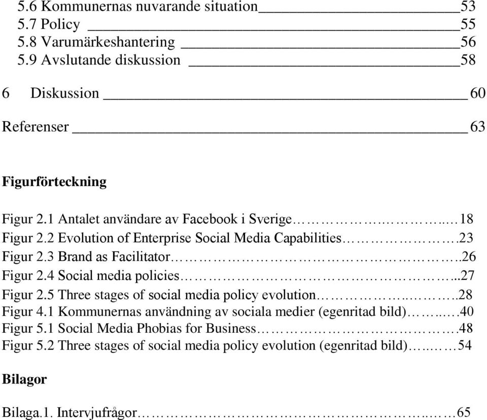 2 Evolution of Enterprise Social Media Capabilities.23 Figur 2.3 Brand as Facilitator..26 Figur 2.4 Social media policies...27 Figur 2.