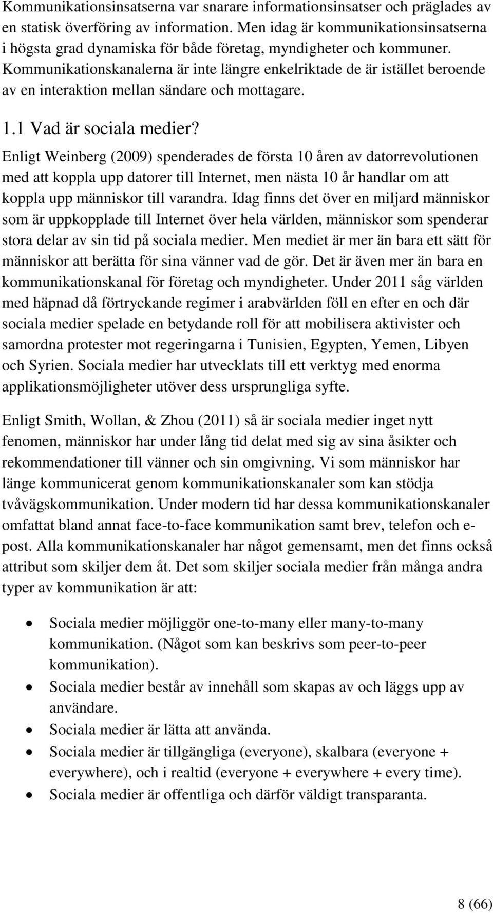 Kommunikationskanalerna är inte längre enkelriktade de är istället beroende av en interaktion mellan sändare och mottagare. 1.1 Vad är sociala medier?