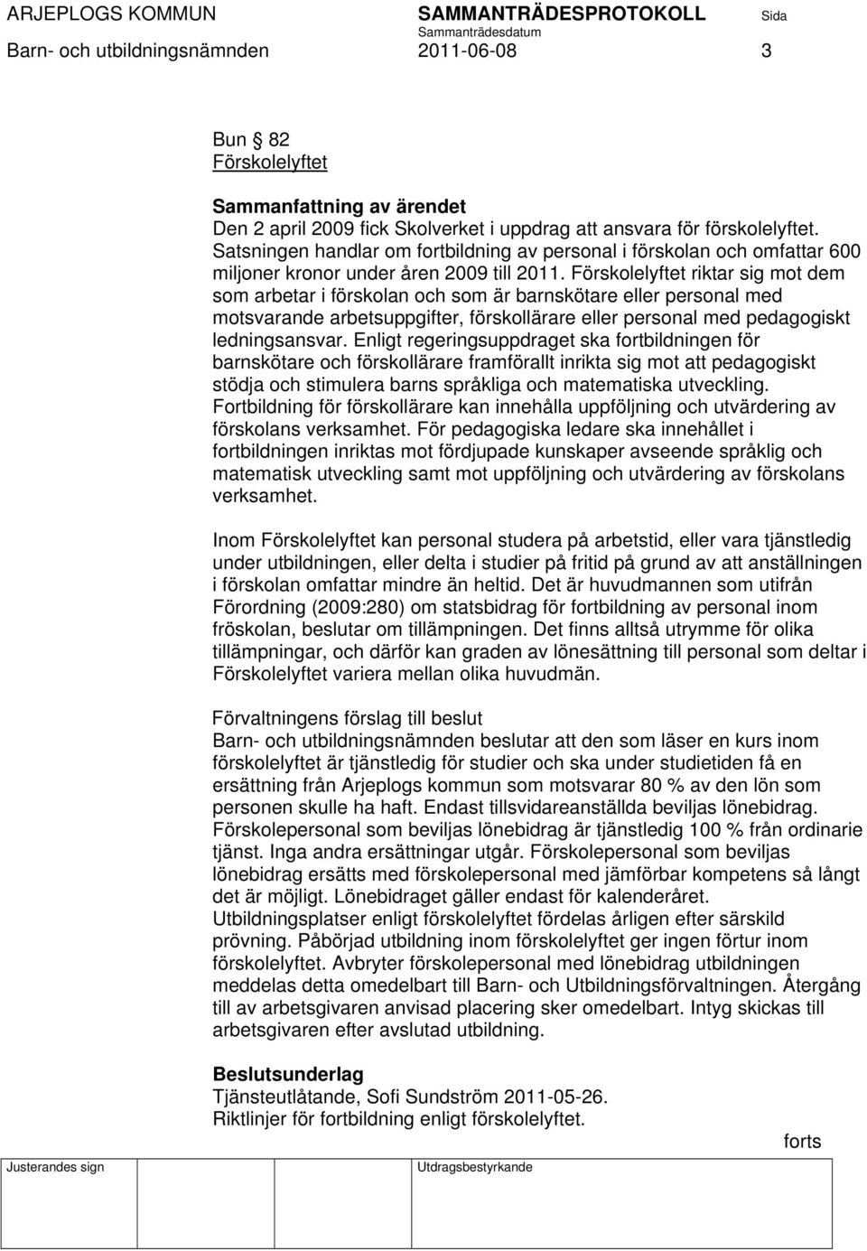 Förskolelyftet riktar sig mot dem som arbetar i förskolan och som är barnskötare eller personal med motsvarande arbetsuppgifter, förskollärare eller personal med pedagogiskt ledningsansvar.