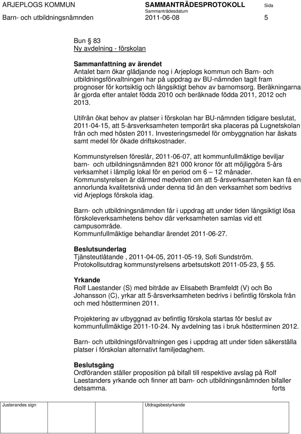 Utifrån ökat behov av platser i förskolan har BU-nämnden tidigare beslutat, 2011-04-15, att 5-årsverksamheten temporärt ska placeras på Lugnetskolan från och med hösten 2011.