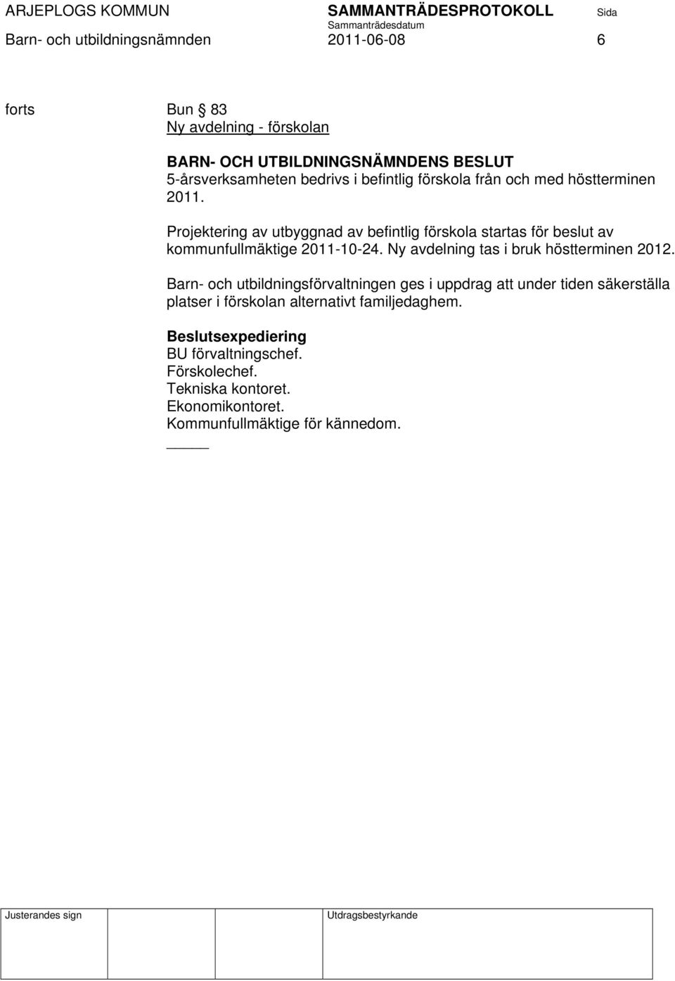 Projektering av utbyggnad av befintlig förskola startas för beslut av kommunfullmäktige 2011-10-24. Ny avdelning tas i bruk höstterminen 2012.