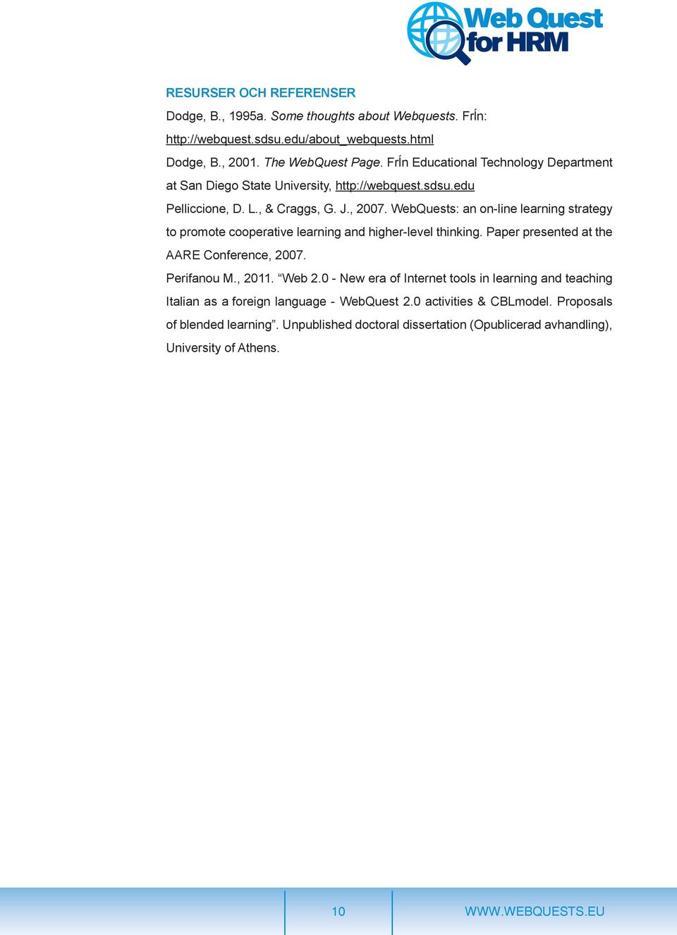 WebQuests: an on-line learning strategy to promote cooperative learning and higher-level thinking. Paper presented at the AARE Conference, 2007. Perifanou M., 2011. Web 2.