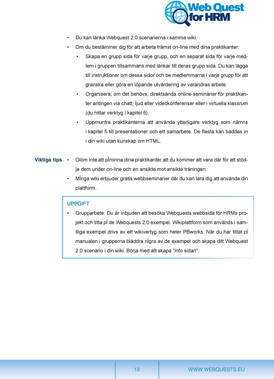 sida. Du kan lägga till instruktioner om dessa sidor och be medlemmarna i varje grupp för att granska eller göra en löpande utvärdering av varandras arbete.