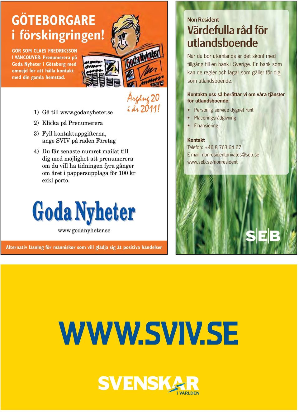pappersupplaga för 100 kr exkl porto. Årgång 20 i år 2011! Non Resident Värdefulla råd för utlandsboende När du bor utomlands är det skönt med tillgång till en bank i Sverige.