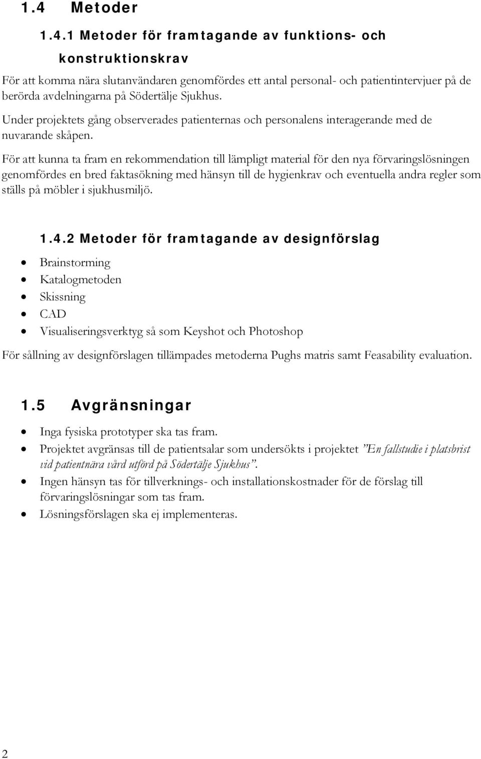 För att kunna ta fram en rekommendation till lämpligt material för den nya förvaringslösningen genomfördes en bred faktasökning med hänsyn till de hygienkrav och eventuella andra regler som ställs på