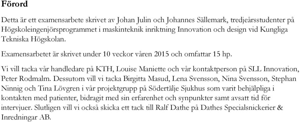 Vi vill tacka vår handledare på KTH, Louise Maniette och vår kontaktperson på SLL Innovation, Peter Rodmalm.