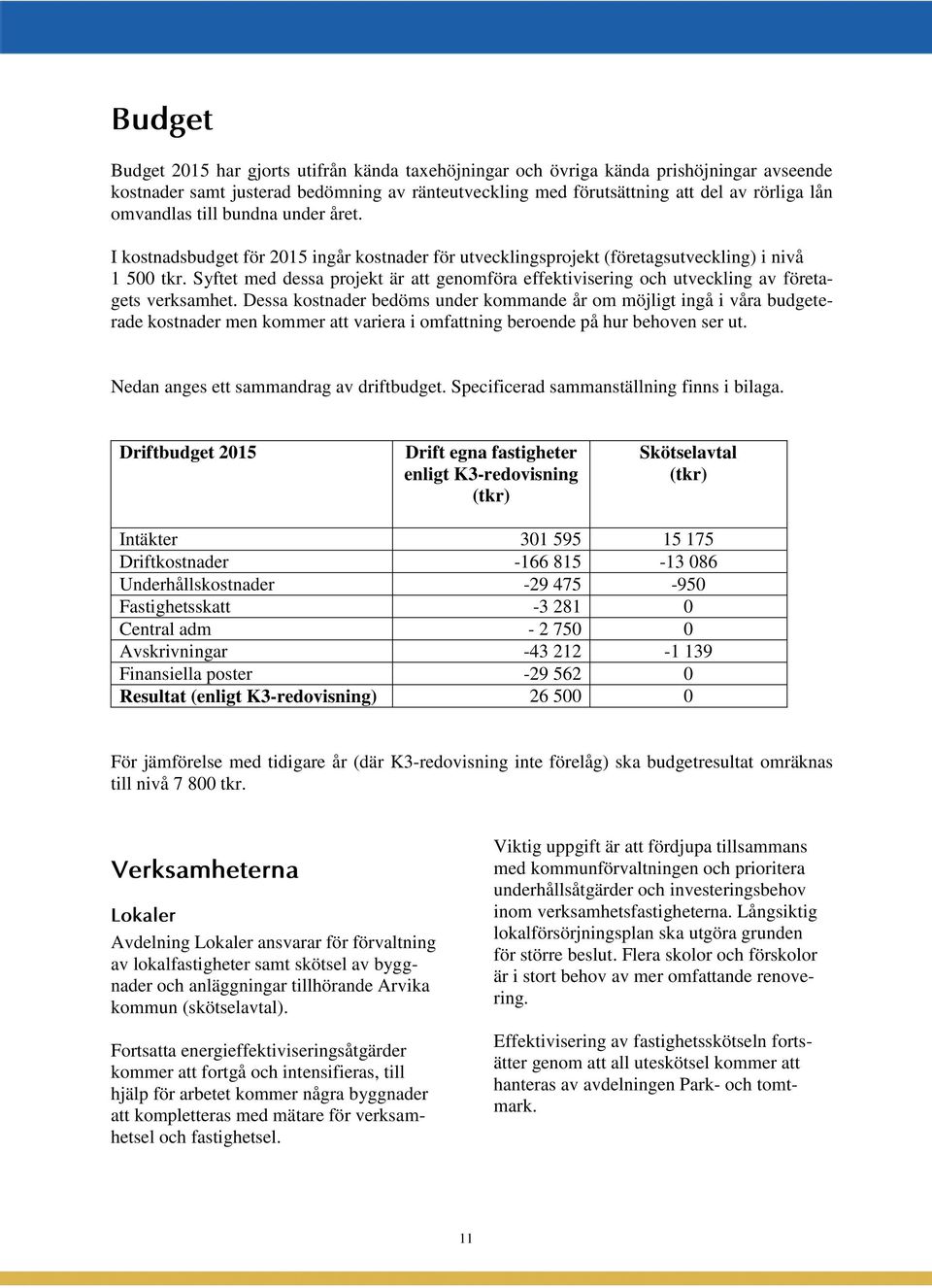 Syftet med dessa projekt är att genomföra effektivisering och utveckling av företagets verksamhet.