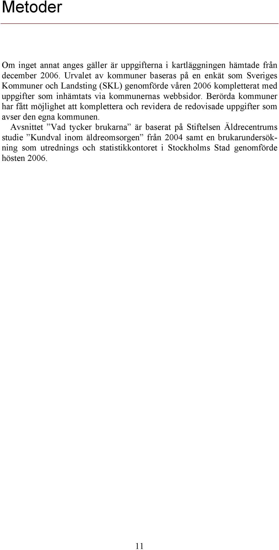 kommunernas webbsidor. Berörda kommuner har fått möjlighet att komplettera och revidera de redovisade uppgifter som avser den egna kommunen.