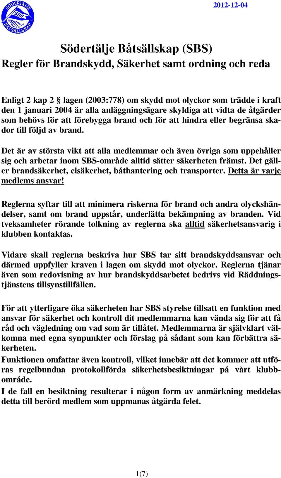 Det är av största vikt att alla medlemmar och även övriga som uppehåller sig och arbetar inom SBS-område alltid sätter säkerheten främst.