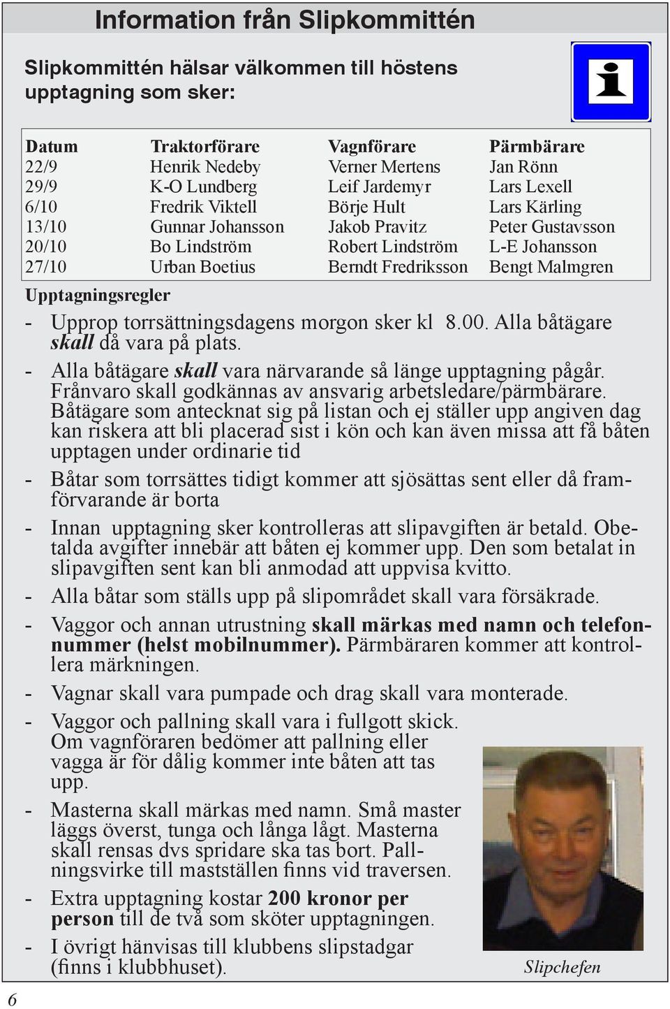 Boetius Berndt Fredriksson Bengt Malmgren Upptagningsregler - Upprop torrsättningsdagens morgon sker kl 8.00. Alla båtägare skall då vara på plats.