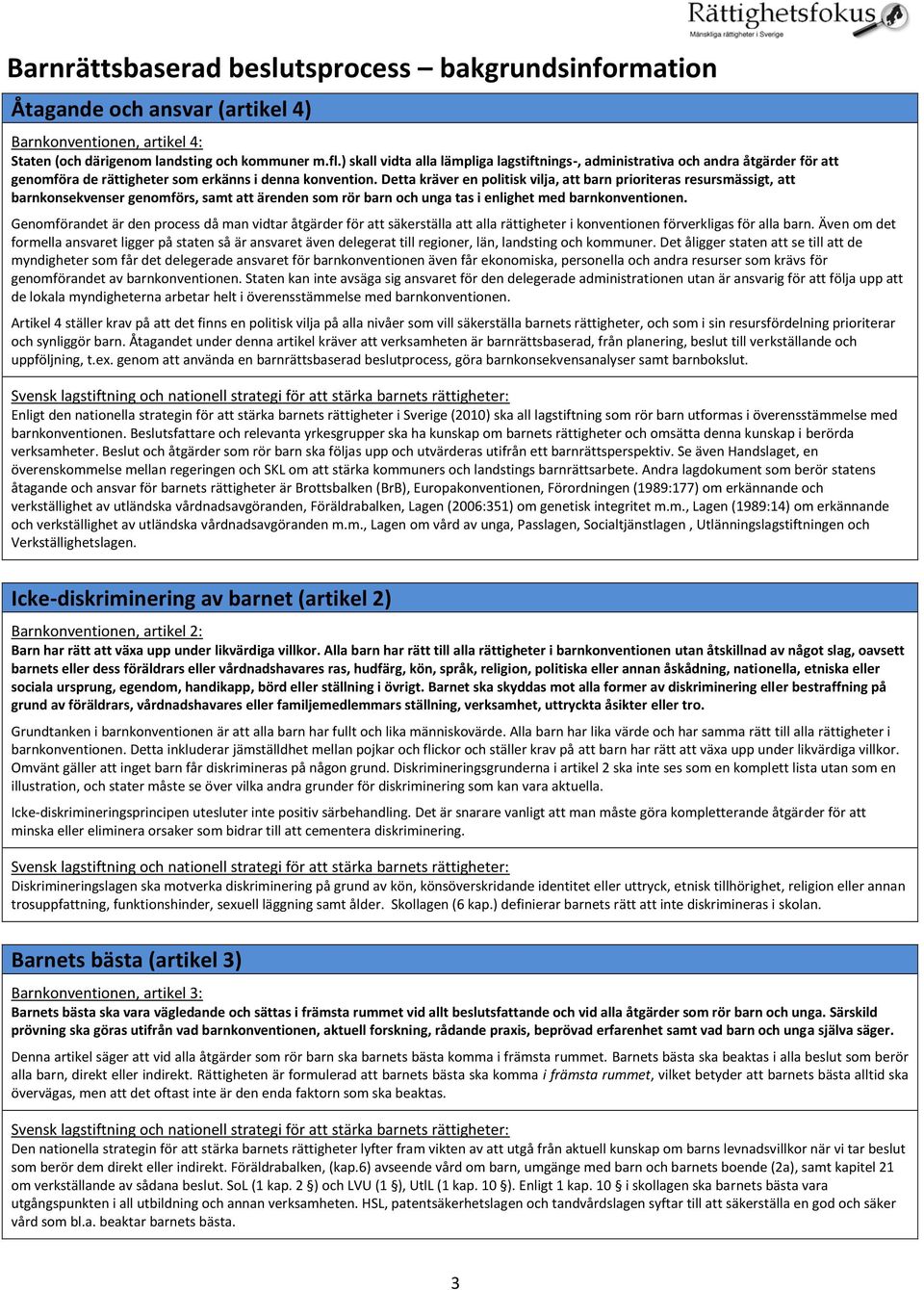 Detta kräver en politisk vilja, att barn prioriteras resursmässigt, att barnkonsekvenser genomförs, samt att ärenden som rör barn och unga tas i enlighet med barnkonventionen.