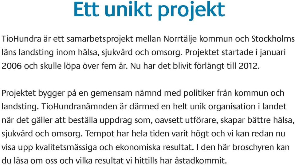 Projektet bygger på en gemensam nämnd med politiker från kommun och landsting.