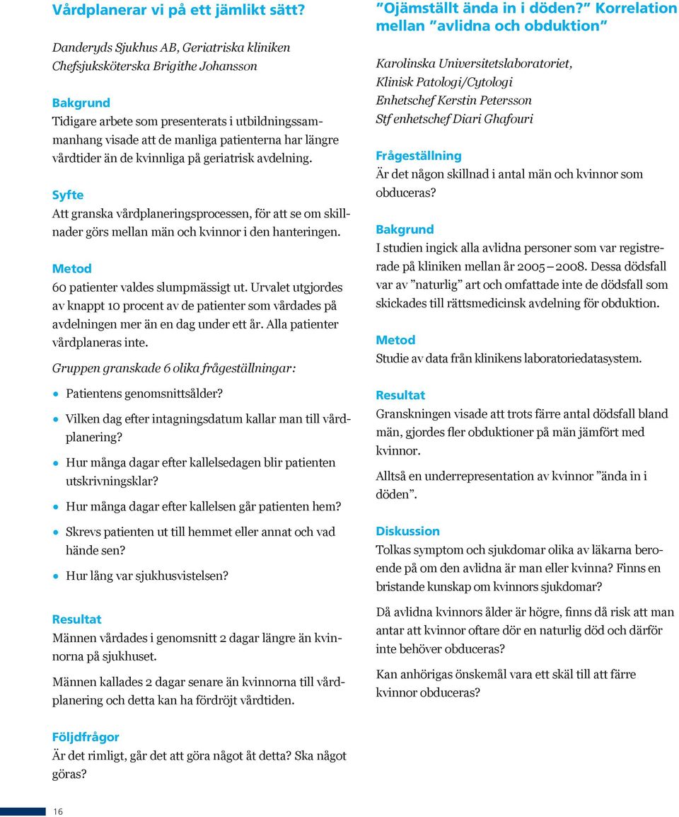 kvinnliga på geriatrisk avdelning. Syfte Att granska vårdplaneringsprocessen, för att se om skillnader görs mellan män och kvinnor i den hanteringen. 60 patienter valdes slumpmässigt ut.